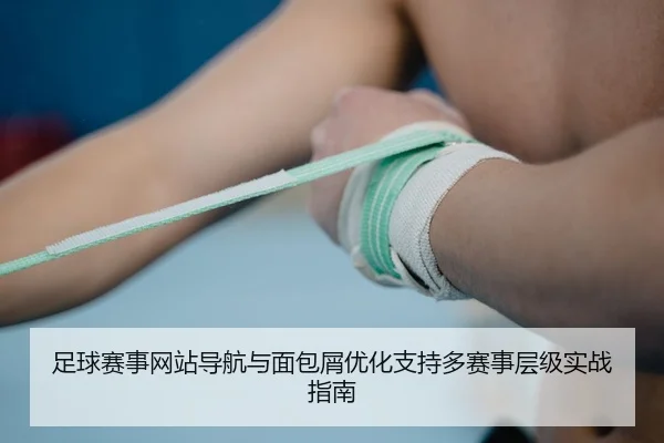 足球赛事网站导航与面包屑优化支持多赛事层级实战指南